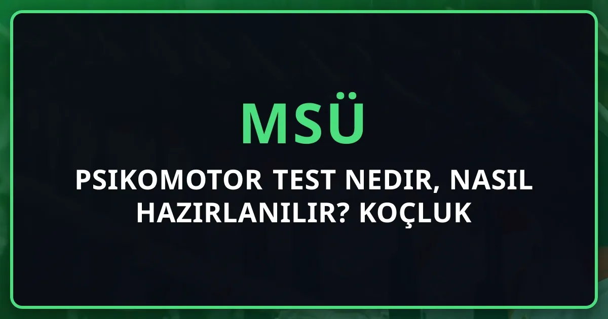 MSÜ Psikomotor Test Nedir, Nasıl Hazırlanılır? 2026 Koçluk Rehberi