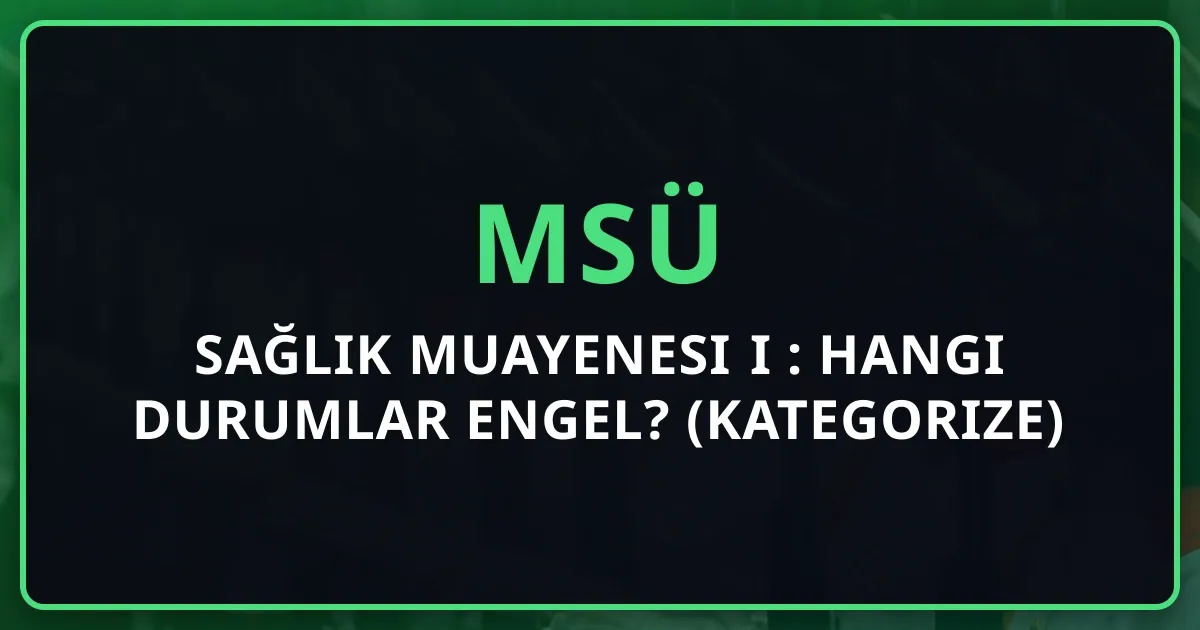 MSÜ Sağlık Muayenesi Tam Rehberi 2026: Hangi Durumlar Engel? (Kategorize)