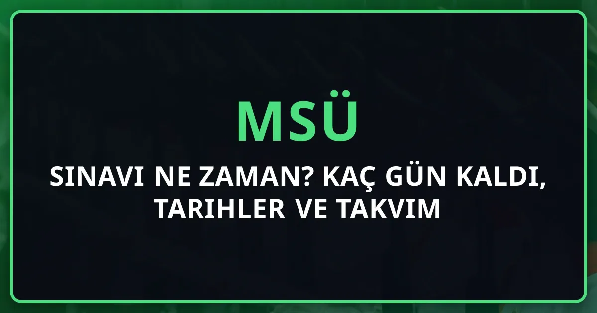 2026 MSÜ Sınavı Ne Zaman? Kaç Gün Kaldı, Tarihler ve Takvim