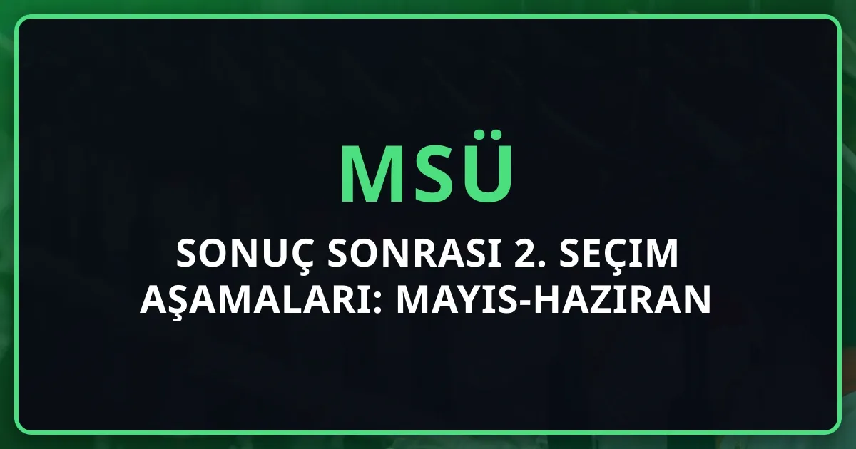 2026 MSÜ Sonuç Sonrası 2. Seçim Aşamaları: Mayıs-Haziran Strateji Rehberi
