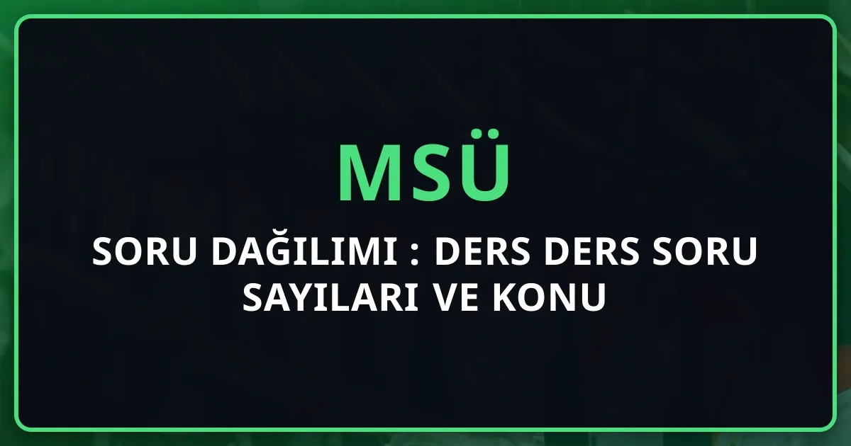 MSÜ Soru Dağılımı 2026: Ders Ders Soru Sayıları ve Konu Ağırlıkları