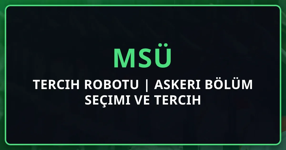 MSÜ Tercih Robotu 2026 | Askeri Bölüm Seçimi ve Tercih Rehberi