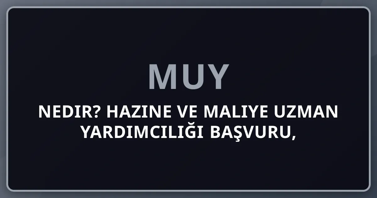 MUY Nedir? Hazine ve Maliye Uzman Yardımcılığı 2026 Kapsamlı Başvuru, Sınav ve Kariyer Rehberi