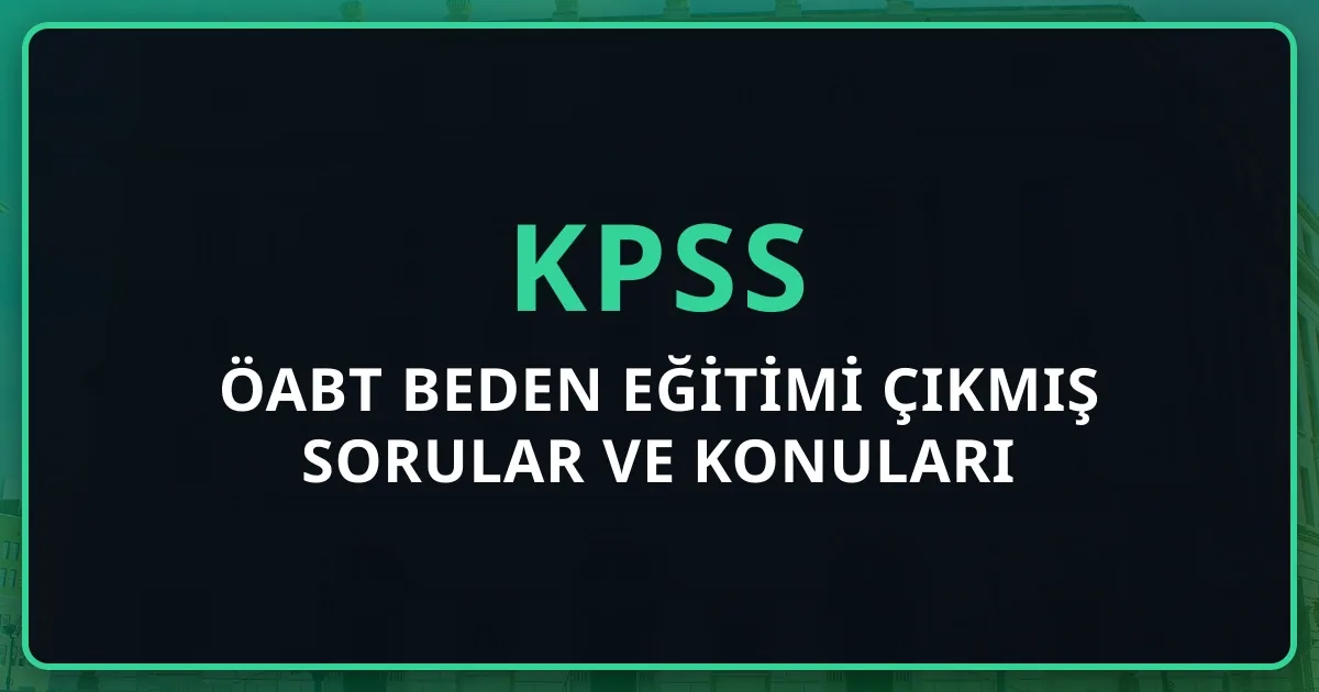 ÖABT Beden Eğitimi Çıkmış Sorular ve Konuları: 2026 Tam Rehber