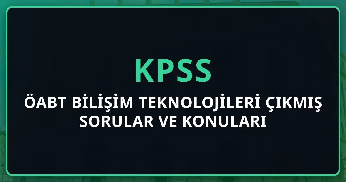 ÖABT Bilişim Teknolojileri Çıkmış Sorular ve Konuları: 2026 Tam Rehber