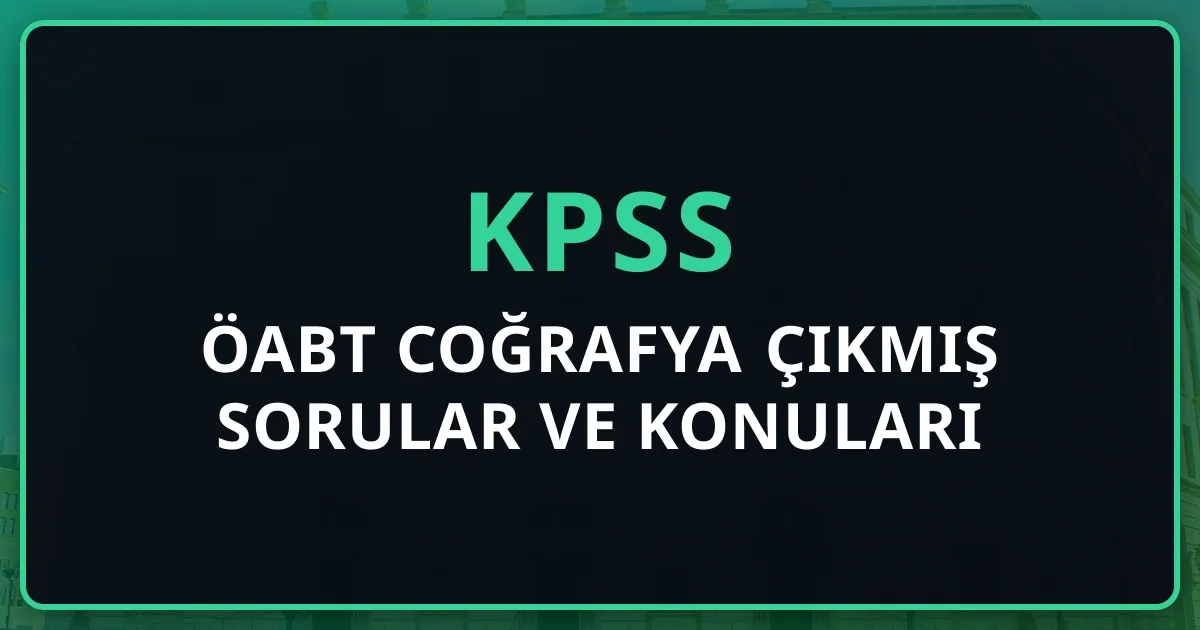 ÖABT Coğrafya Çıkmış Sorular ve Konuları: 2026 Tam Rehber