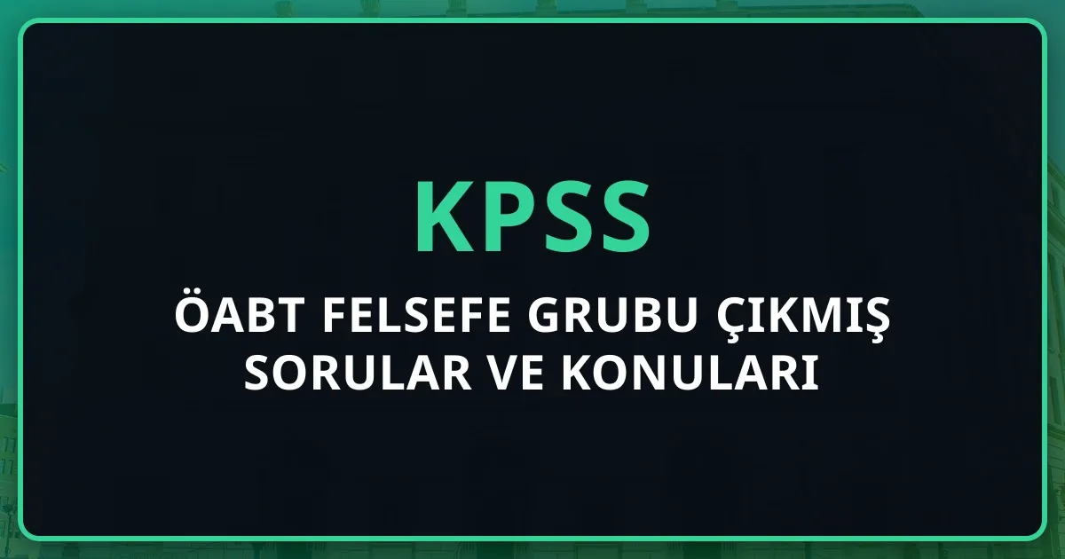 ÖABT Felsefe Grubu Çıkmış Sorular ve Konuları: 2026 Tam Rehber