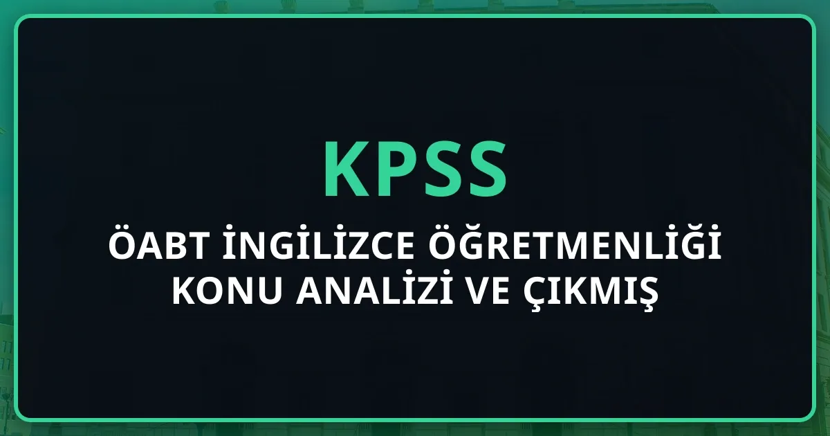 ÖABT İngilizce Öğretmenliği Detaylı Konu Analizi ve Çıkmış Sorular Stratejisi