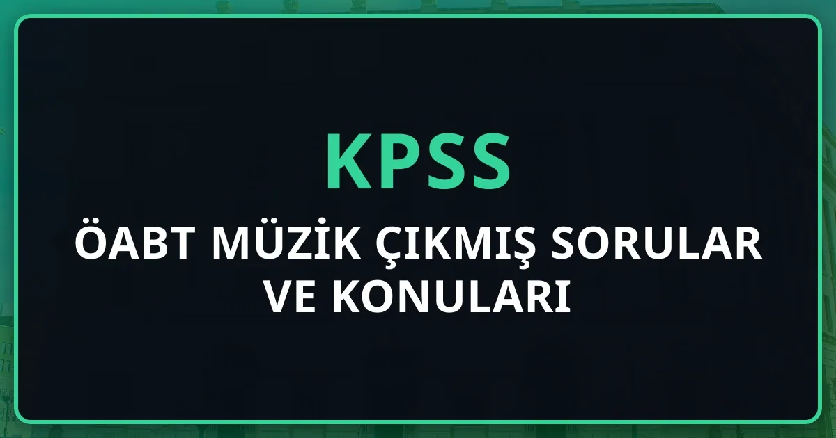 ÖABT Müzik Çıkmış Sorular ve Konuları: 2026 Tam Rehber