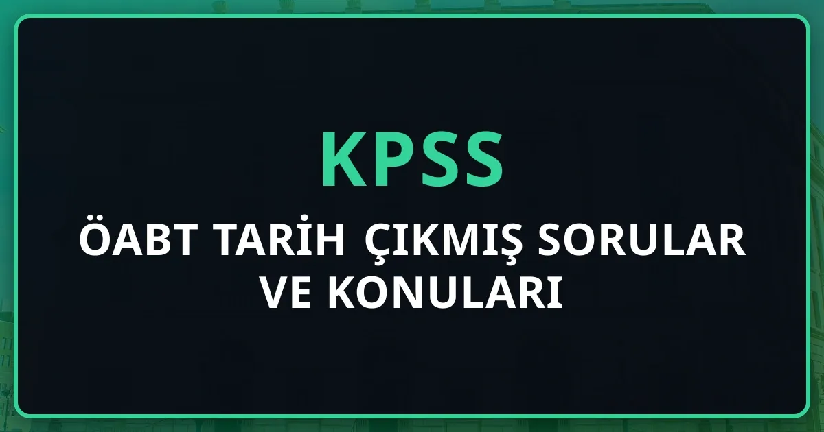 ÖABT Tarih Çıkmış Sorular ve Konuları: 2026 Tam Rehber