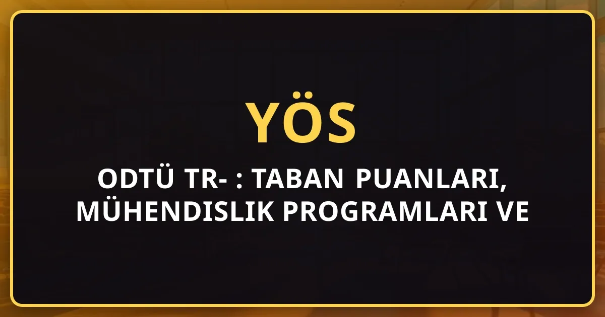 ODTÜ TR-YÖS 2026 Rehberi: Taban Puanları, Mühendislik Programları ve Kampüs Hayatı