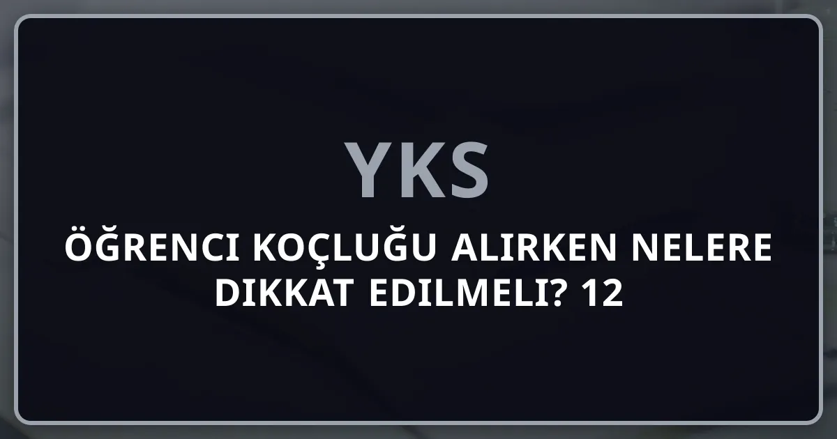 2026 Öğrenci Koçluğu Alırken Nelere Dikkat Edilmeli? 12 Kritik Kriter ve Seçim Rehberi