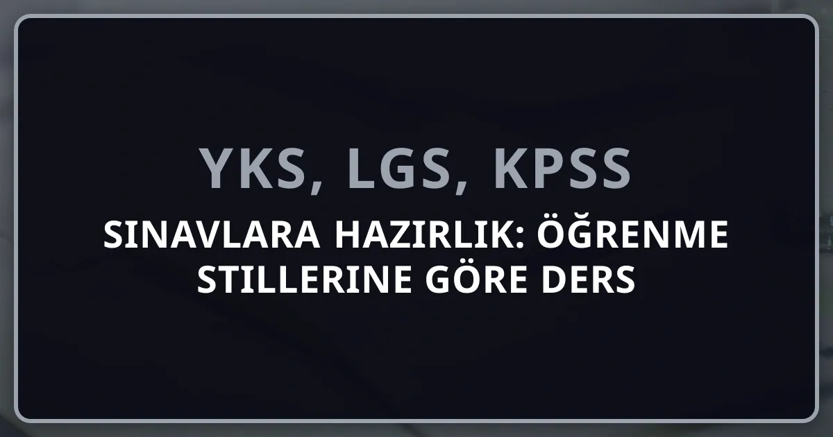 2026 Sınavlara Hazırlık: Öğrenme Stillerine Göre Ders Çalışma ve Bireysel Verimlilik Rehberi