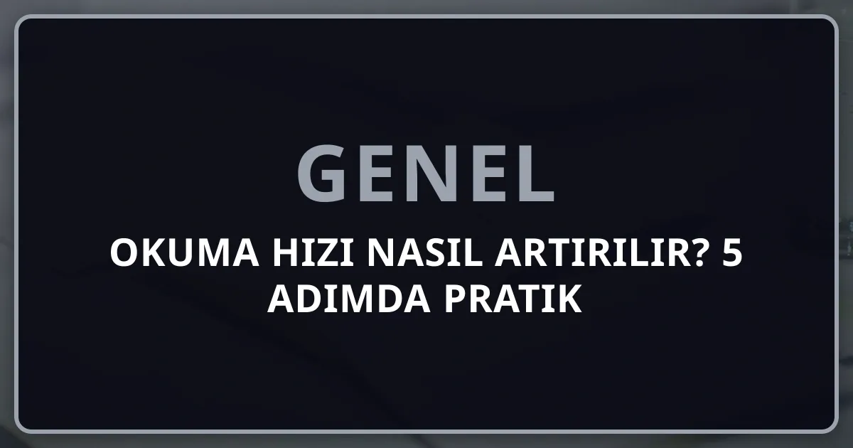 Okuma Hızı Nasıl Artırılır? 5 Adımda Pratik Rehber