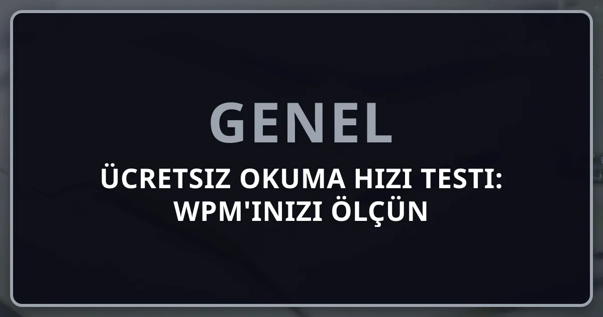 Ücretsiz Okuma Hızı Testi: WPM'inizi Ölçün