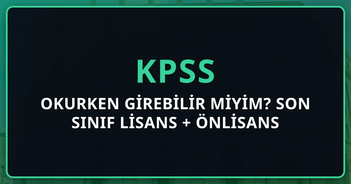 Okurken KPSS'ye Girebilir Miyim? 2026 Son Sınıf Lisans + Önlisans Mezuniyet Aşaması Aday Stratejisi
