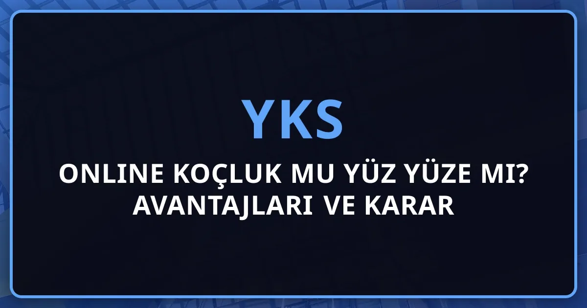 Online YKS Koçluk mu Yüz Yüze mi? Avantajları ve Karar Rehberi 2026
