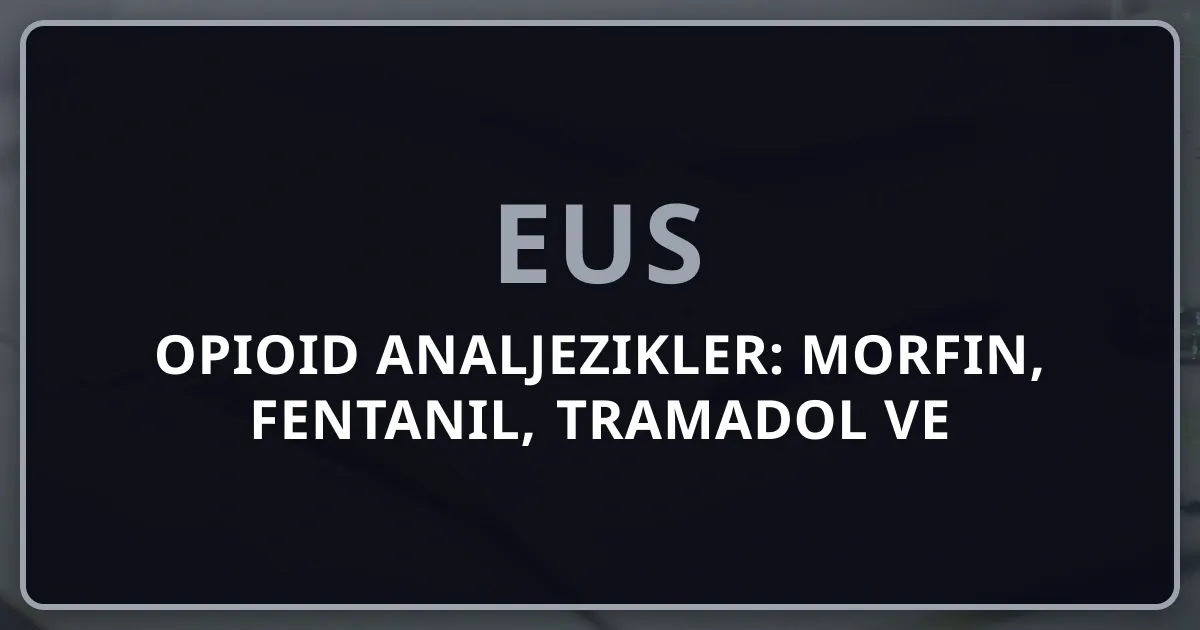 Opioid Analjezikler: Morfin, Fentanil, Tramadol ve Opioid Reseptörleri — EUS Farmakoloji Rehberi 2026