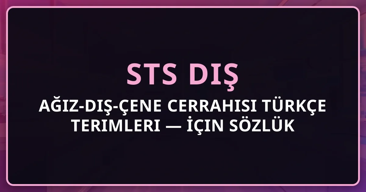 Ağız-Diş-Çene Cerrahisi Türkçe Terimleri — STS Diş İçin Sözlük 2026