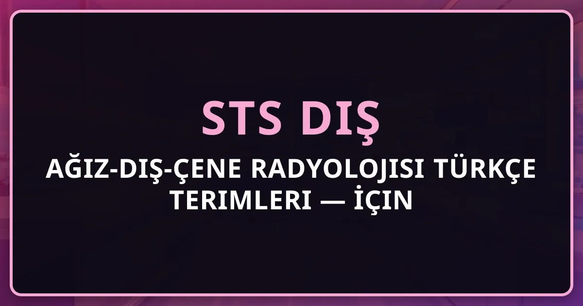 Ağız-Diş-Çene Radyolojisi Türkçe Terimleri — STS Diş İçin Sözlük 2026