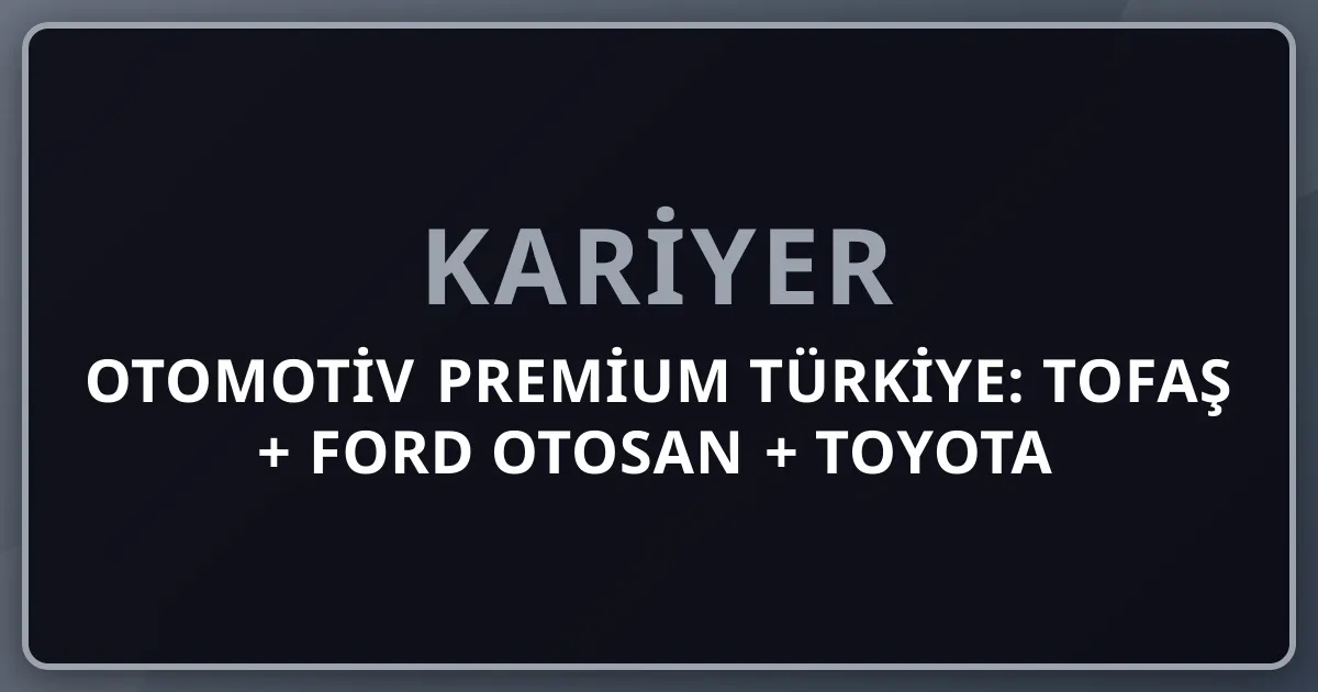 2026 Otomotiv Premium Türkiye: Tofaş + Ford Otosan + Toyota + Mercedes + Hyundai + TOGG + Karsan + BMC + KAAN + Bayraktar Komple Kariyer Rehberi