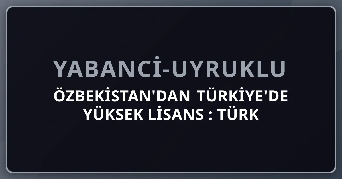 Özbekistan'dan Türkiye'de Yüksek Lisans 2026: Türk Cumhuriyetleri Kontenjanı, ALES, YTB