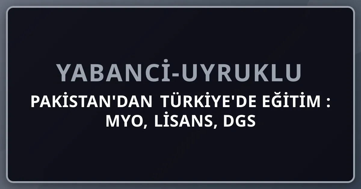 Pakistan'dan Türkiye'de Eğitim 2026: MYO, Lisans, DGS Geçiş, Tıbbi Görüntüleme