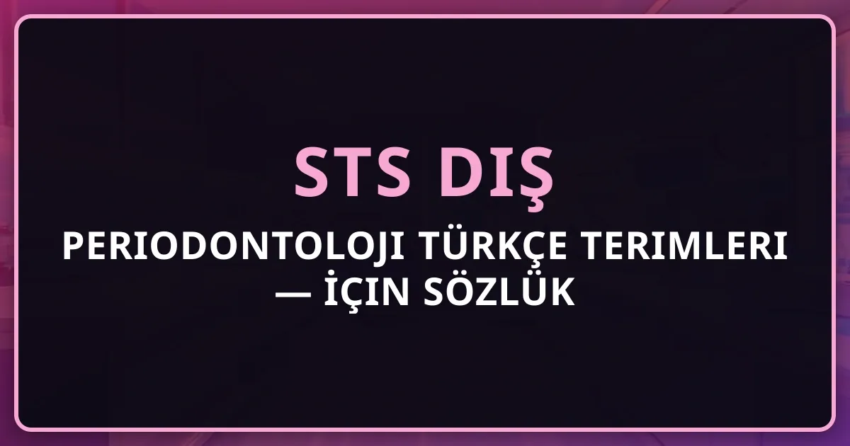 Periodontoloji Türkçe Terimleri — STS Diş İçin Detaylı Sözlük 2026