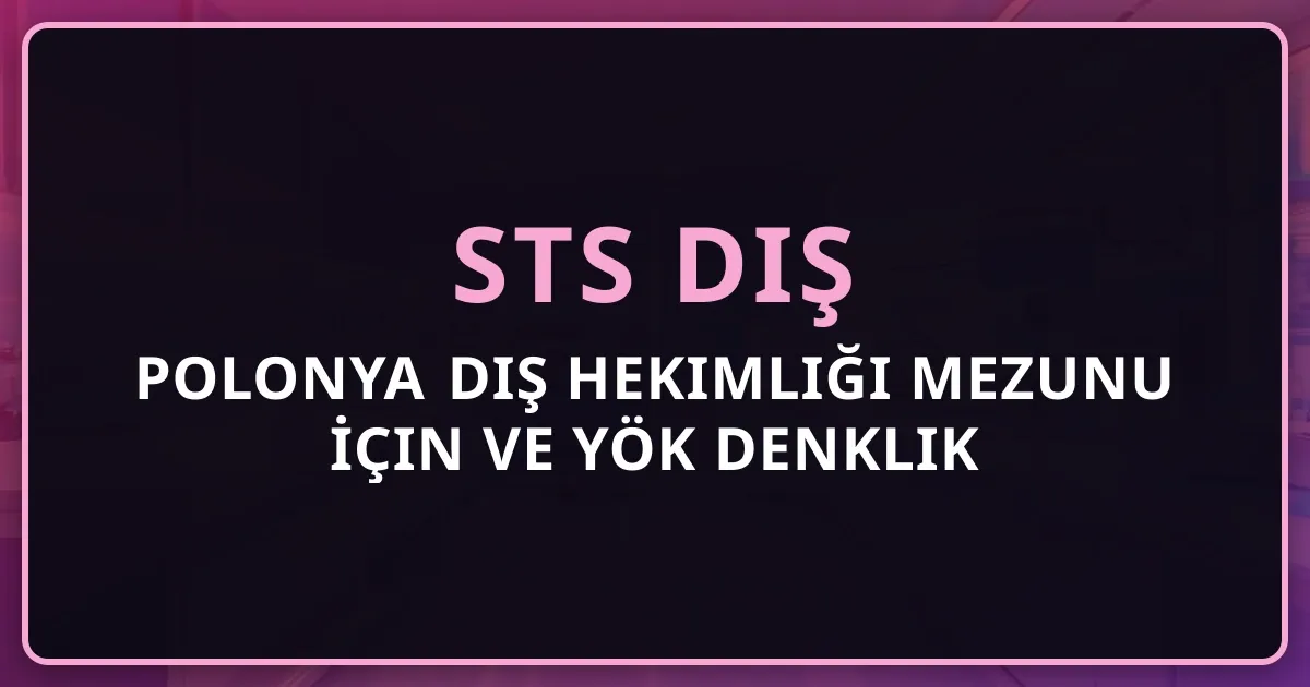 Polonya Diş Hekimliği Mezunu İçin STS Diş ve YÖK Denklik Rehberi 2026