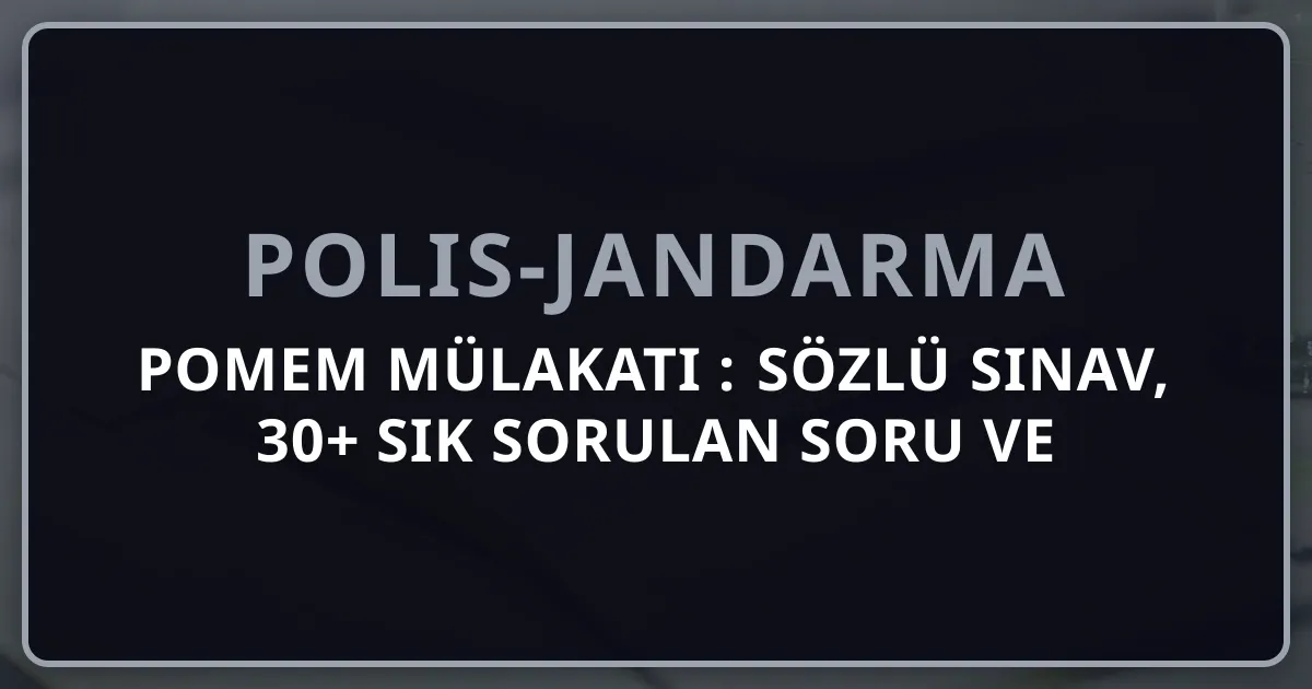 POMEM Mülakatı 2026: Sözlü Sınav, 30+ Sık Sorulan Soru ve Hazırlık Stratejisi