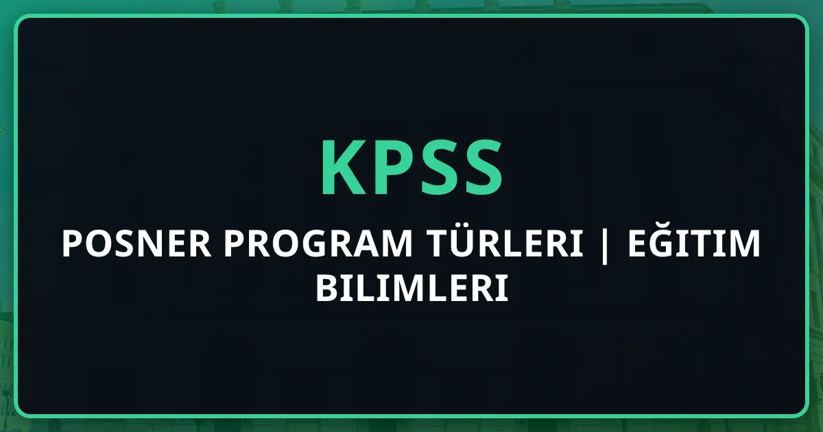 Posner Program Türleri | 2026 KPSS Eğitim Bilimleri Detaylı Rehber
