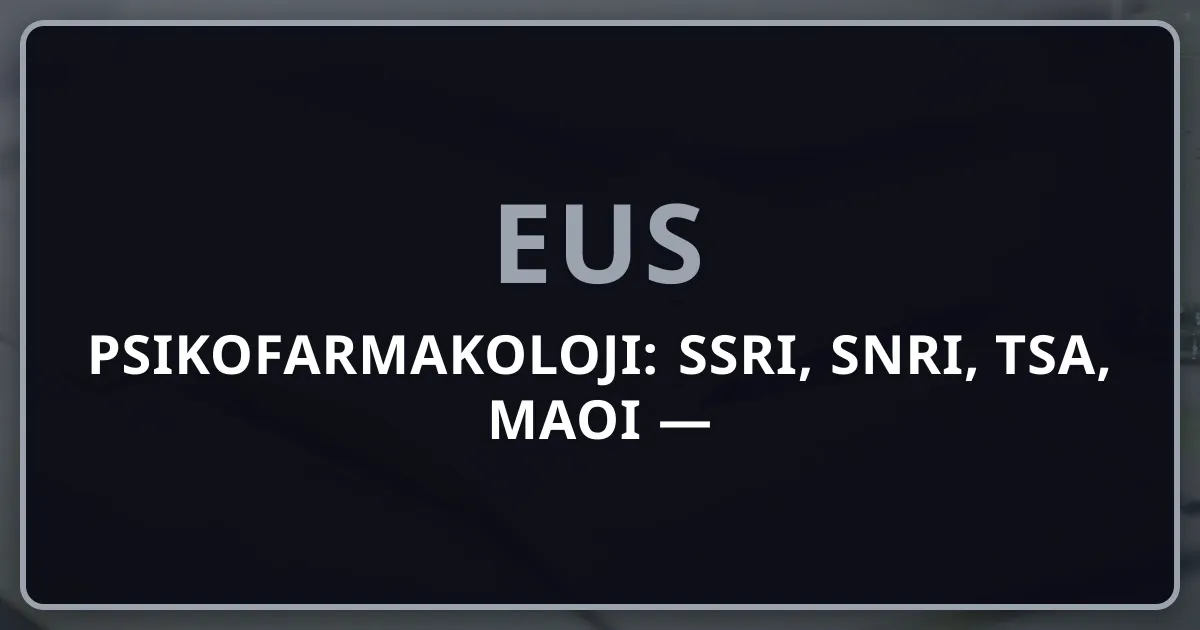 Psikofarmakoloji: SSRI, SNRI, TSA, MAOI — Antidepresanlar ve Antipsikotikler EUS 2026