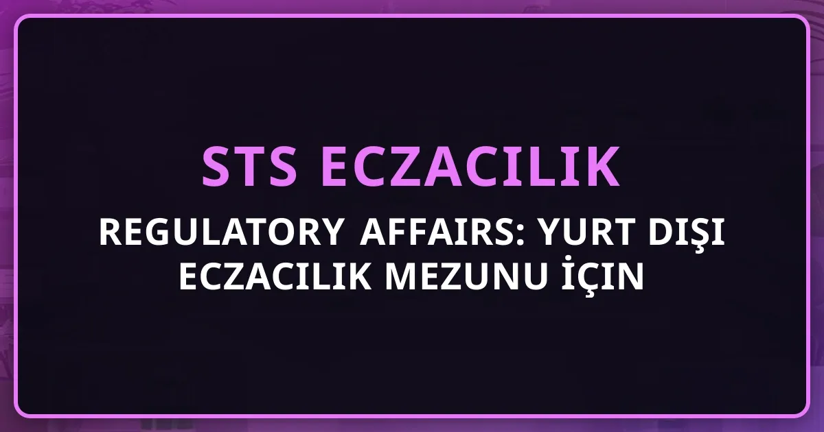 Regulatory Affairs: Yurt Dışı Eczacılık Mezunu İçin Premium Kariyer Rehberi 2026