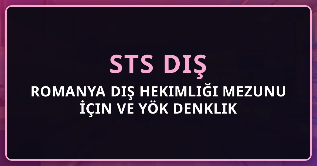 Romanya Diş Hekimliği Mezunu İçin STS Diş ve YÖK Denklik Rehberi 2026