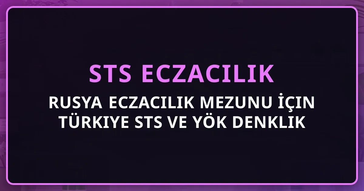 Rusya Eczacılık Mezunu İçin Türkiye STS ve YÖK Denklik Rehberi 2026