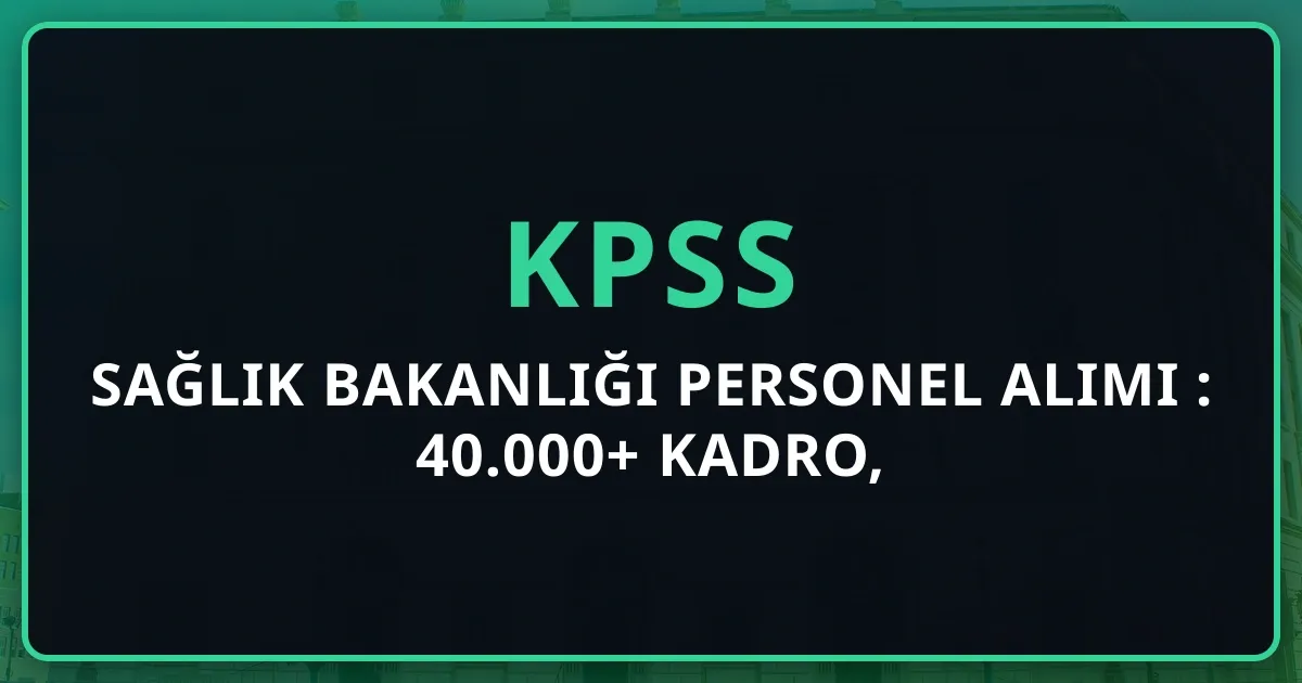 Sağlık Bakanlığı Personel Alımı 2026: 40.000+ Kadro, Başvuru Şartları ve KPSS Taban Puanları Rehberi