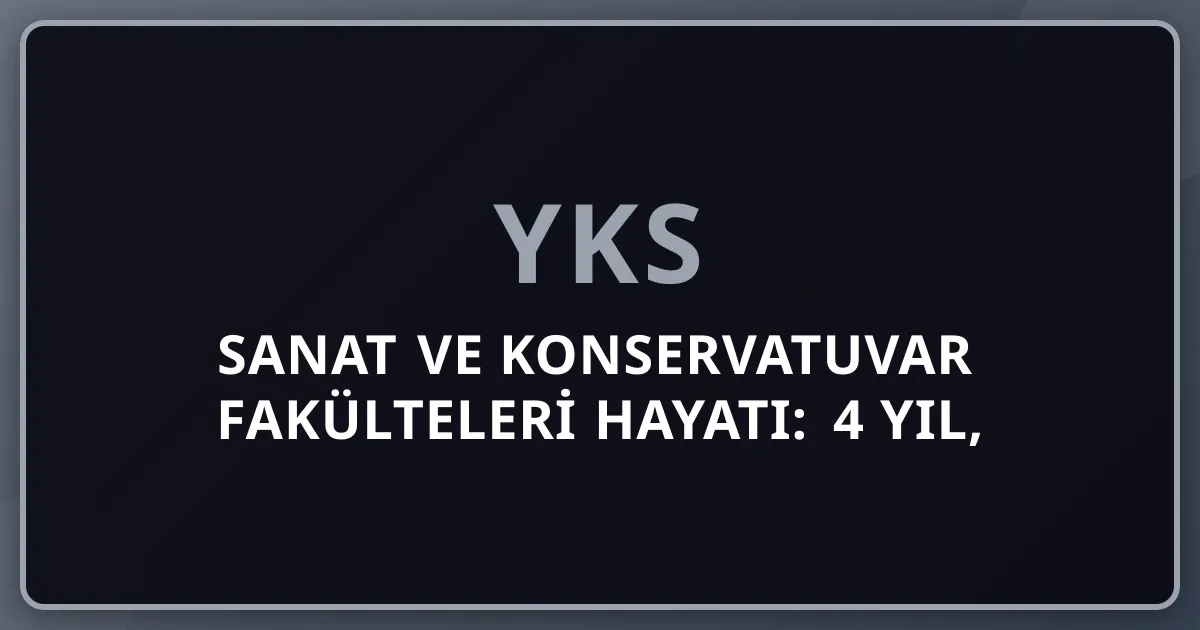 2026 Sanat ve Konservatuvar Fakülteleri Hayatı: 4 Yıl, Yetenek Sınavı, Müzik-Resim-Tiyatro ve 6+ Kariyer Yolu Master Rehberi
