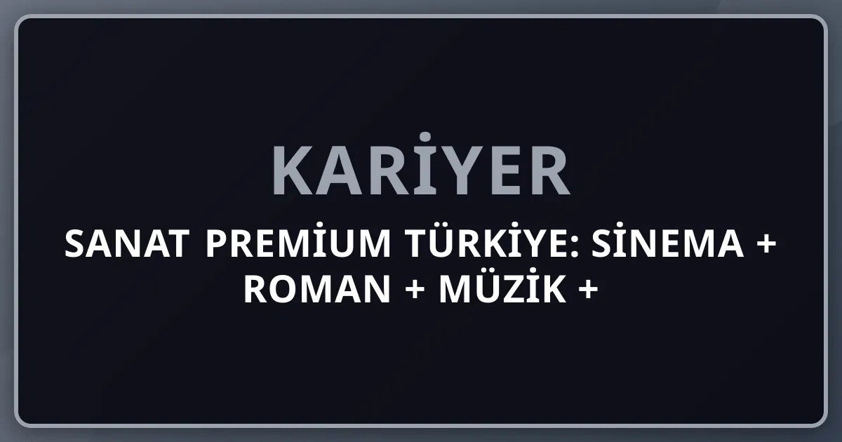 2026 Sanat Premium Türkiye: Sinema + Roman + Müzik + Tiyatro + Resim + Yıldız Sanatçılar (Orhan Pamuk + Tarkan + Cem Yılmaz + Nuri Bilge Ceylan + Fatih Akın) Komple Kariyer Rehberi