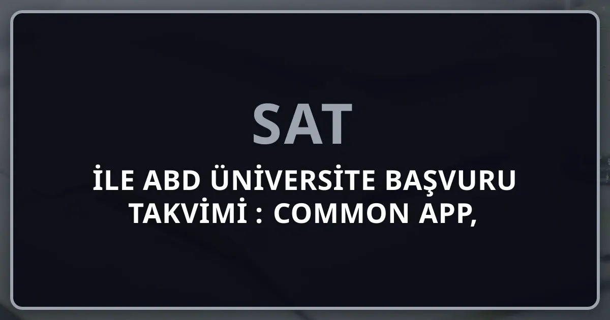 SAT ile ABD Üniversite Başvuru Takvimi 2026: Common App, ED/EA/RD Rehberi