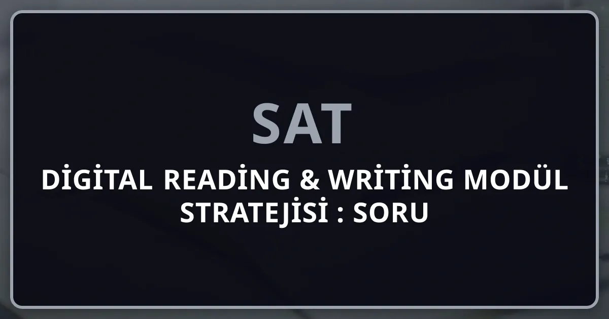 Digital SAT Reading & Writing Modül Stratejisi 2026: Soru Tiplerine Göre Taktikler