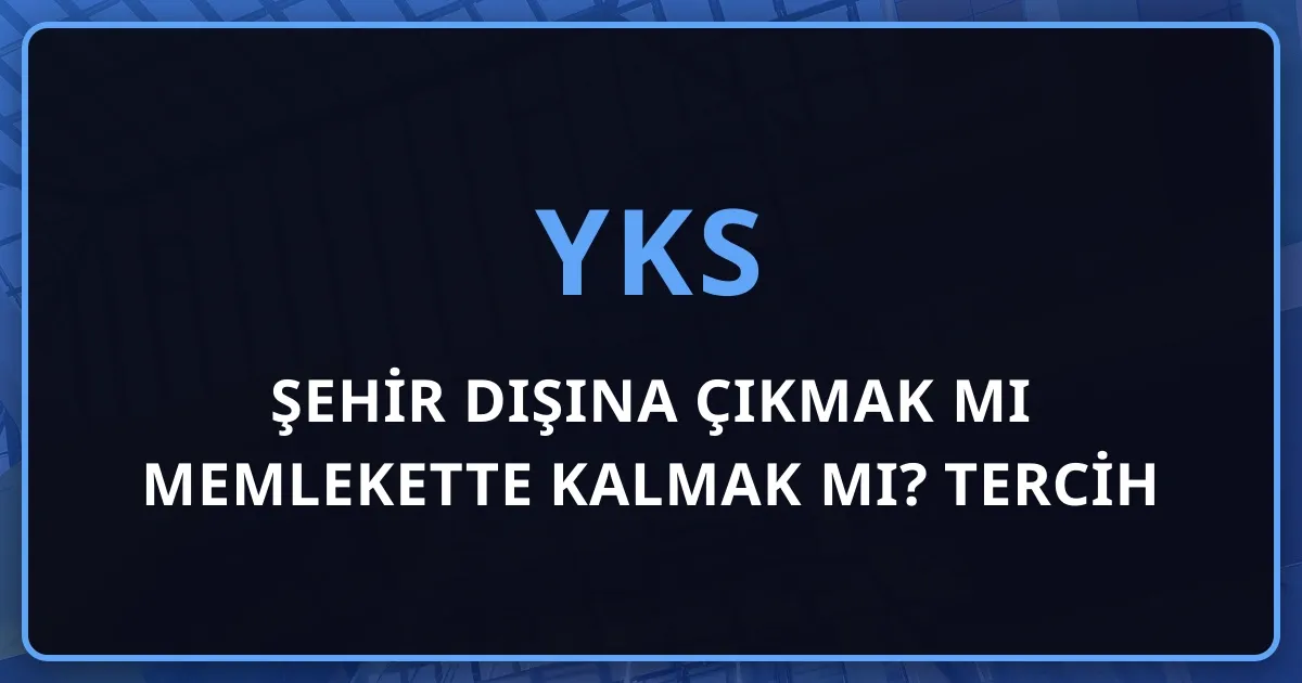 Şehir Dışına Çıkmak mı Memlekette Kalmak mı? Tercih Danışmanlığında Karar Çerçevesi