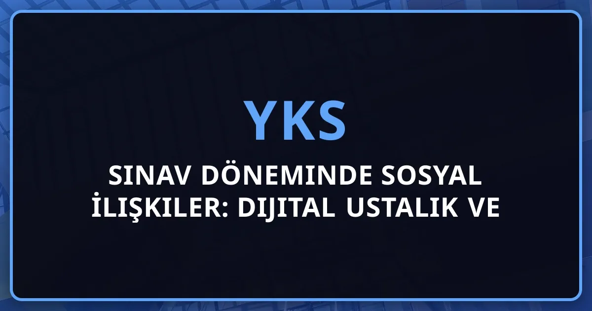 2026 Sınav Döneminde Sosyal İlişkiler: Dijital Ustalık ve Topluluk Yönetimi