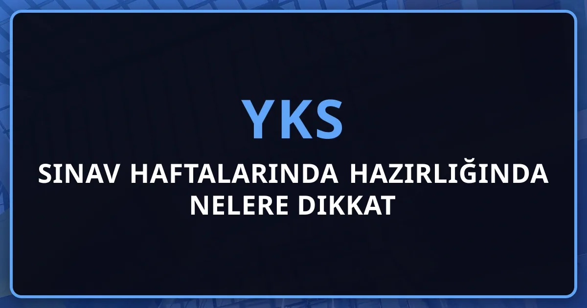Sınav Haftalarında YKS Hazırlığında Nelere Dikkat Etmeliyiz? - 2026 Dijital Dönem Rehberi