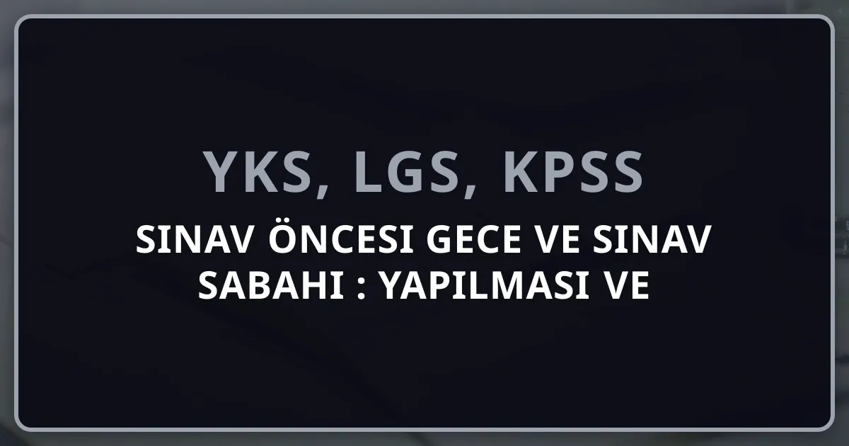 Sınav Öncesi Gece ve Sınav Sabahı 2026: Yapılması ve Yapılmaması Gereken 20 Şey