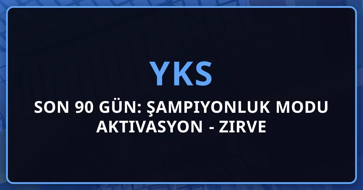 YKS 2026 Son 90 Gün: Şampiyonluk Modu Aktivasyon Rehberi - Zirve Performans Protokolü