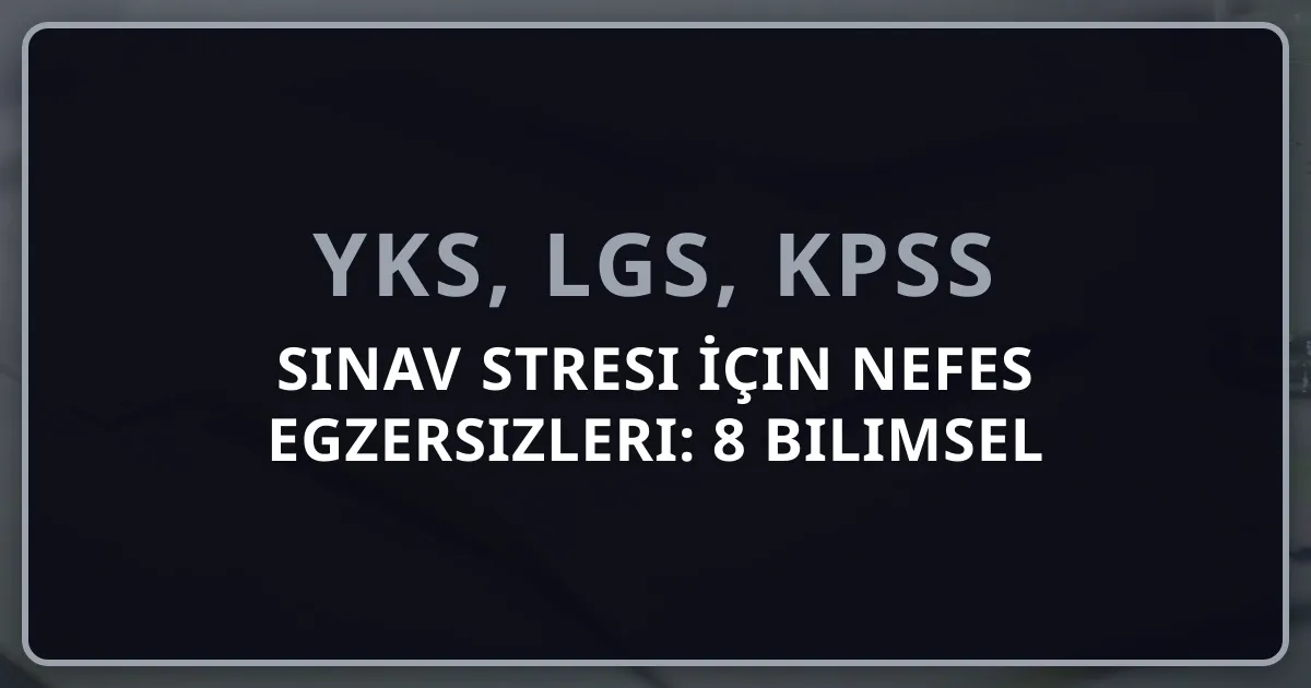 2026 Sınav Stresi İçin Nefes Egzersizleri: 8 Bilimsel Teknik ve Uygulamalı Rehber