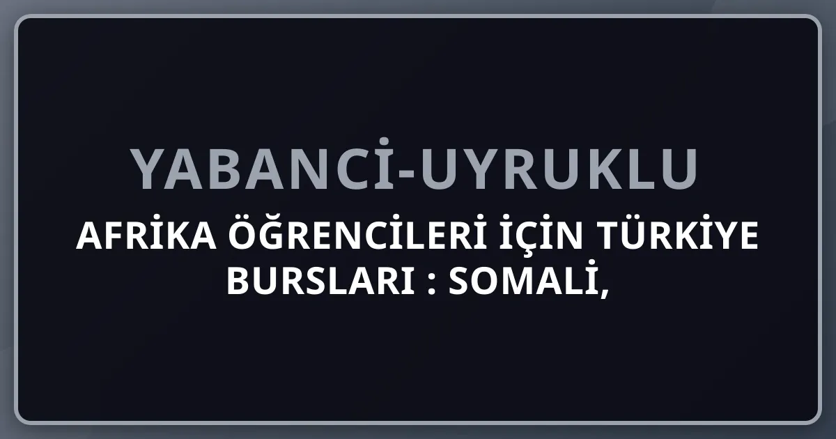 Afrika Öğrencileri İçin Türkiye Bursları 2026: Somali, Çad, Sudan, Senegal, Etiyopya YTB Rehberi