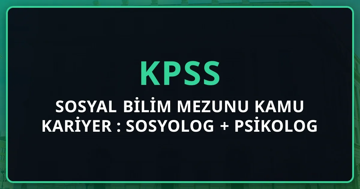 Sosyal Bilim Mezunu Kamu Kariyer 2026: Sosyolog + Psikolog + Tarihçi + Coğrafyacı + Arkeolog 5 Yol × KPSS × Aile-Adalet-Kültür Bakanlığı × Maaş Bandı