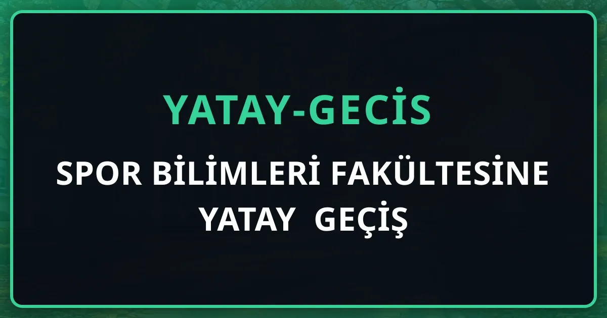 Spor Bilimleri Fakültesine Yatay Geçiş 2026: BESYO, Özel Yetenek ve Merkezi Puan Yolları