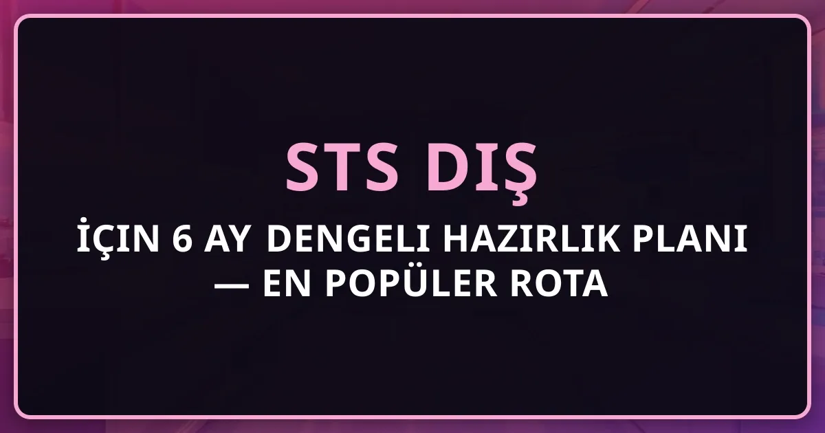 STS Diş İçin 6 Ay Dengeli Hazırlık Planı 2026 — En Popüler Rota